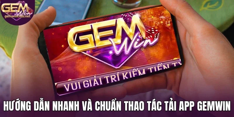 Hướng dẫn nhanh và chuẩn thao tác tải app Gemwin