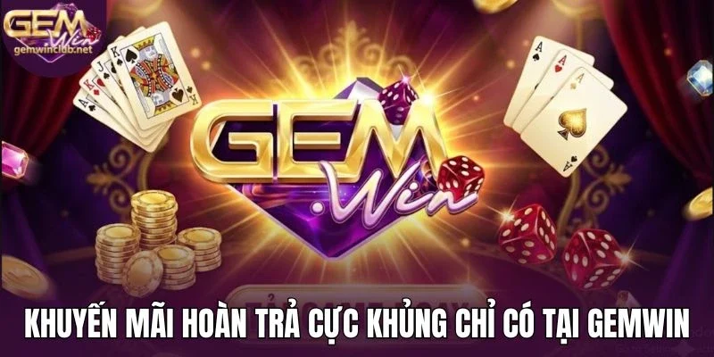 Khuyến mãi hoàn trả cực khủng chỉ có tại Gemwin