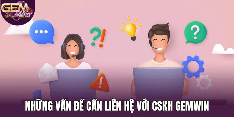 Những vấn đề cần liên hệ với CSKH Gemwin