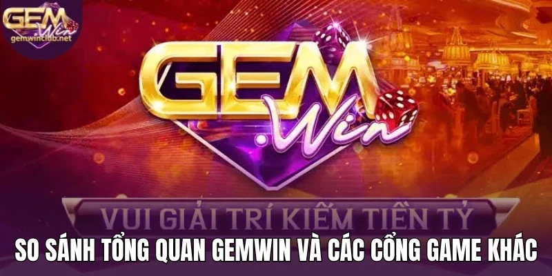 So sánh tổng quan Gemwin và các cổng game khác