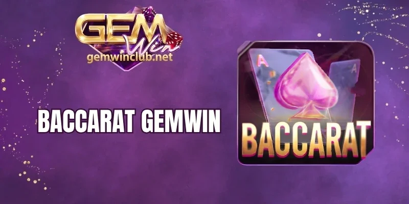 Baccarat Gemwin - Thử Sức Cùng Game Bài, Cược Lớn Mỗi Ván