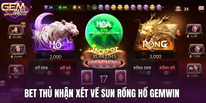 Bet thủ nhận xét về sun rồng hổ Gemwin 