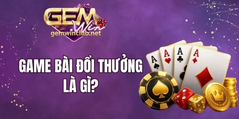 Game Bài Đổi Thưởng Là Gì - Top Sản Phẩm Hấp Dẫn, Thưởng Lớn