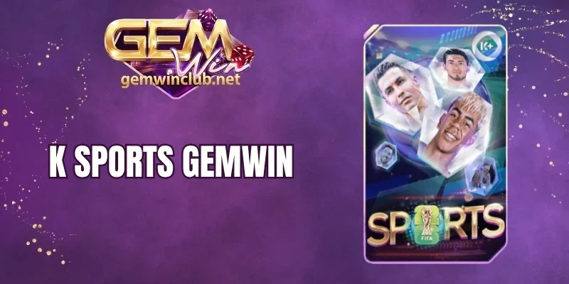 K Sports Gemwin - Cược Thể Thao Đỉnh Cao, Kèo Hot Thưởng Lớn