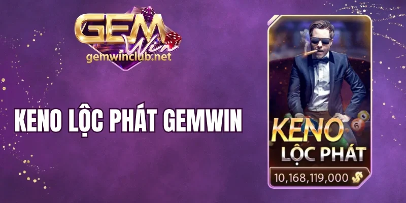 Keno Lộc Phát Gemwin - Game Quay Số Nhanh, Nhận Tài Lộc Lớn
