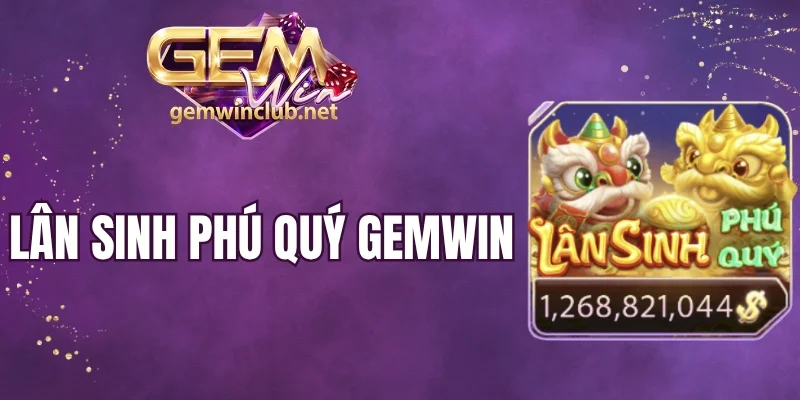 Lân Sinh Phú Quý Gemwin - Vòng Quay Tài Lộc, Săn Hũ Cực Lớn