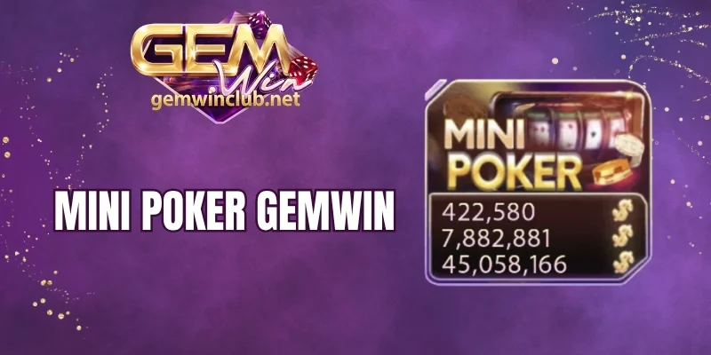 Mini Poker Gemwin - Top Game Bài Phá Cách Kết Hợp Nổ Hũ