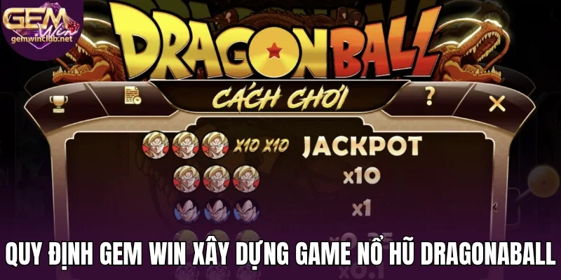Quy định Gem Win xây dựng game nổ hũ dragonaball