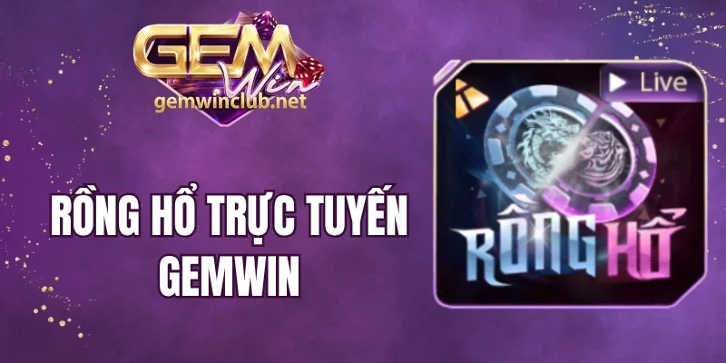 Rồng Hổ Trực Tuyến Gemwin - Theo Ván Bài, Bắt Nhịp Cuộc Chơi