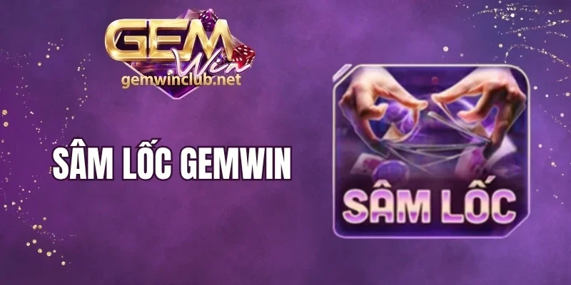 Sâm Lốc Gemwin - Khám Phá Game Bài Đỉnh Cao, Thưởng Lớn