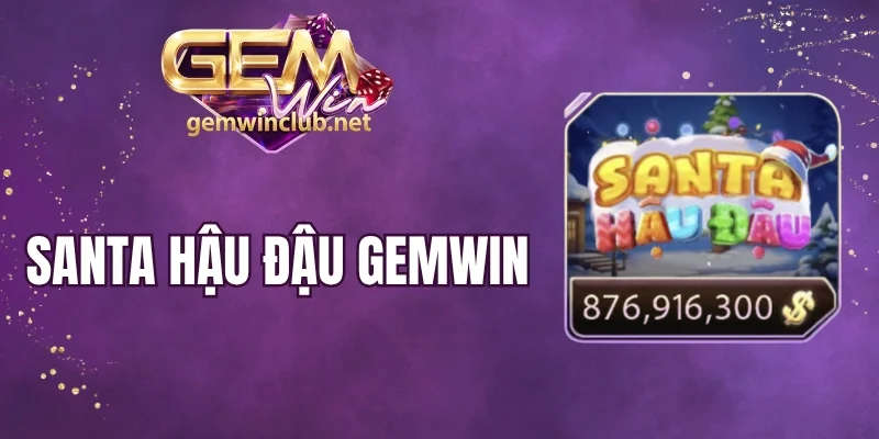Santa Hậu Đậu Gemwin - Top 1 Siêu Phẩm Quay Hũ Thưởng Lớn