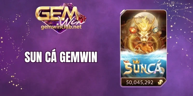 Sun Cá Gemwin - Siêu Phẩm Bắn Cá Thế Hệ Mới, Thưởng Cực Cao
