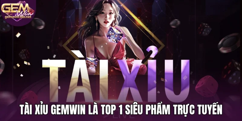Tài xỉu Gemwin là top 1 siêu phẩm trực tuyến