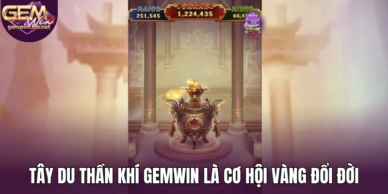 Tây du thần khí Gemwin là cơ hội vàng đổi đời