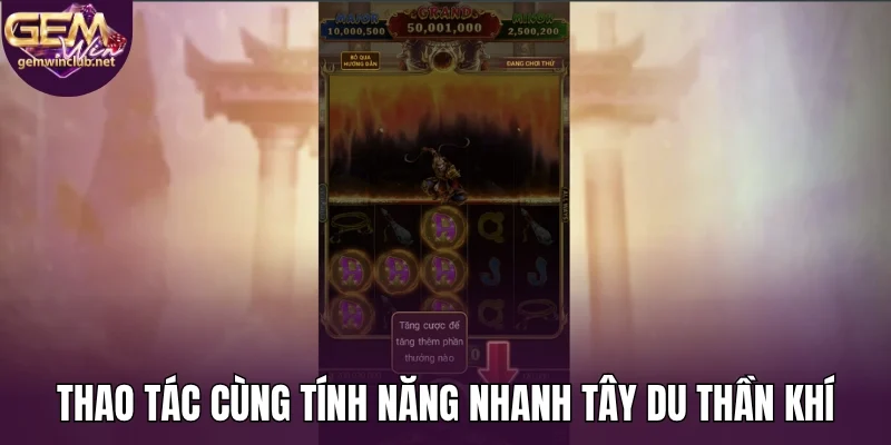 Thao tác cùng tính năng nhanh tây du thần khí