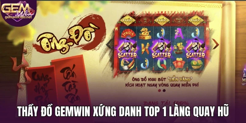 Thầy đồ Gemwin xứng danh top 1 làng quay hũ