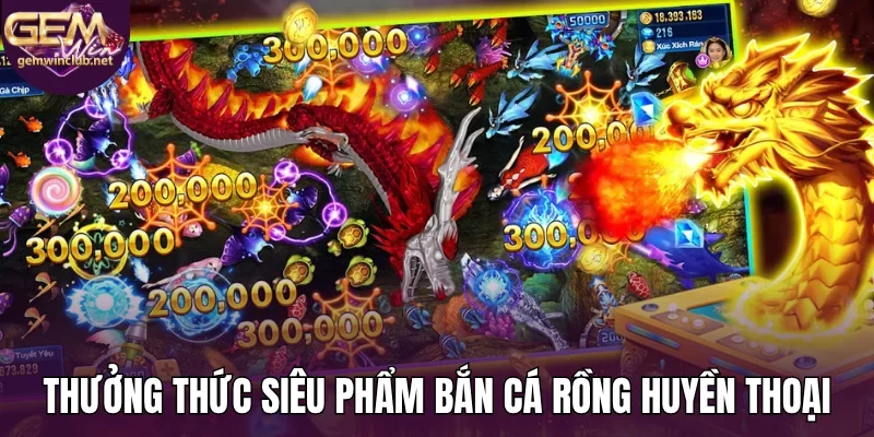 Thưởng thức siêu phẩm bắn cá rồng huyền thoại