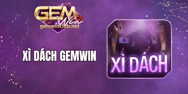 Xì Dách Gemwin - Game Bài Truyền Thống, Trải Nghiệm Đỉnh Cao